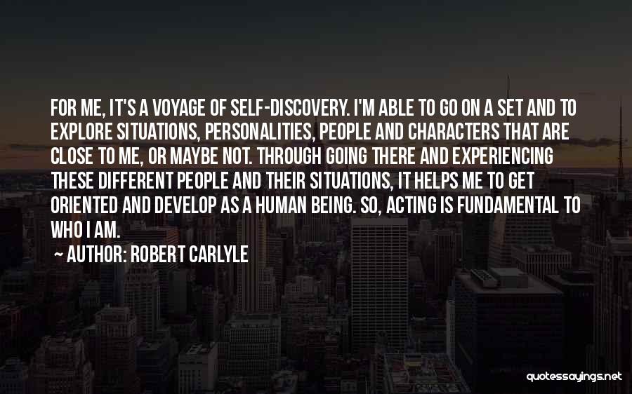 Robert Carlyle Quotes: For Me, It's A Voyage Of Self-discovery. I'm Able To Go On A Set And To Explore Situations, Personalities, People