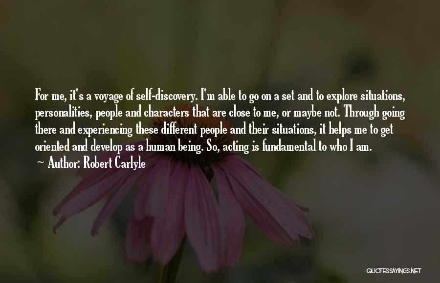 Robert Carlyle Quotes: For Me, It's A Voyage Of Self-discovery. I'm Able To Go On A Set And To Explore Situations, Personalities, People