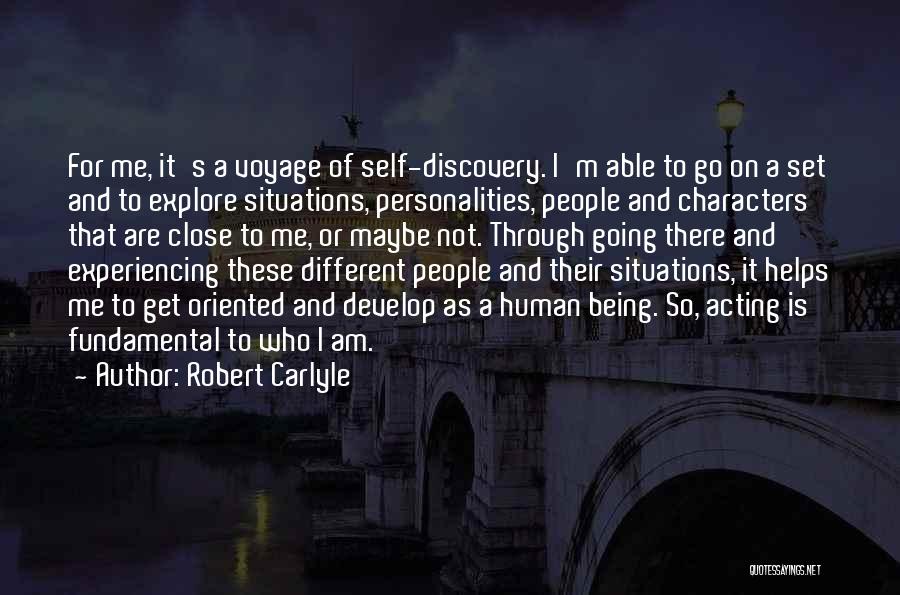 Robert Carlyle Quotes: For Me, It's A Voyage Of Self-discovery. I'm Able To Go On A Set And To Explore Situations, Personalities, People