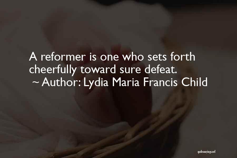 Lydia Maria Francis Child Quotes: A Reformer Is One Who Sets Forth Cheerfully Toward Sure Defeat.