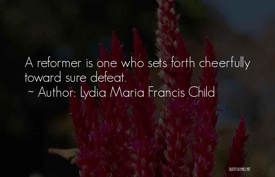 Lydia Maria Francis Child Quotes: A Reformer Is One Who Sets Forth Cheerfully Toward Sure Defeat.