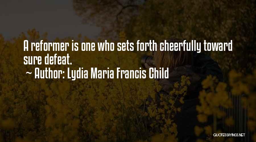 Lydia Maria Francis Child Quotes: A Reformer Is One Who Sets Forth Cheerfully Toward Sure Defeat.