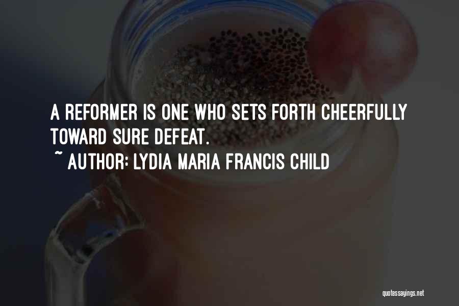 Lydia Maria Francis Child Quotes: A Reformer Is One Who Sets Forth Cheerfully Toward Sure Defeat.