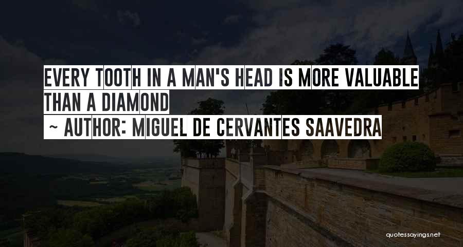 Miguel De Cervantes Saavedra Quotes: Every Tooth In A Man's Head Is More Valuable Than A Diamond