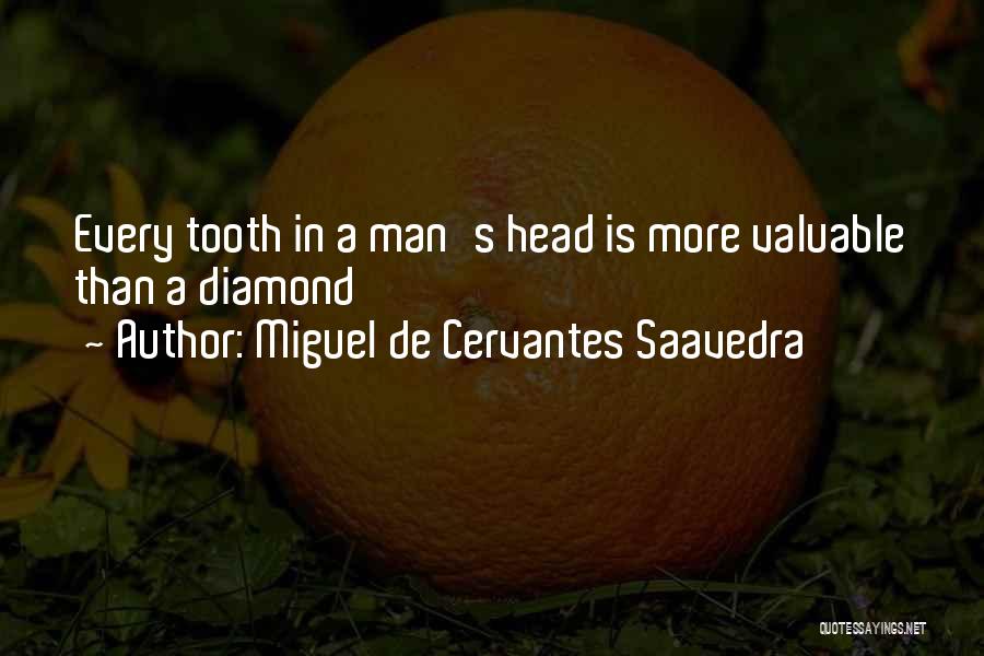 Miguel De Cervantes Saavedra Quotes: Every Tooth In A Man's Head Is More Valuable Than A Diamond