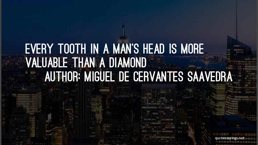 Miguel De Cervantes Saavedra Quotes: Every Tooth In A Man's Head Is More Valuable Than A Diamond