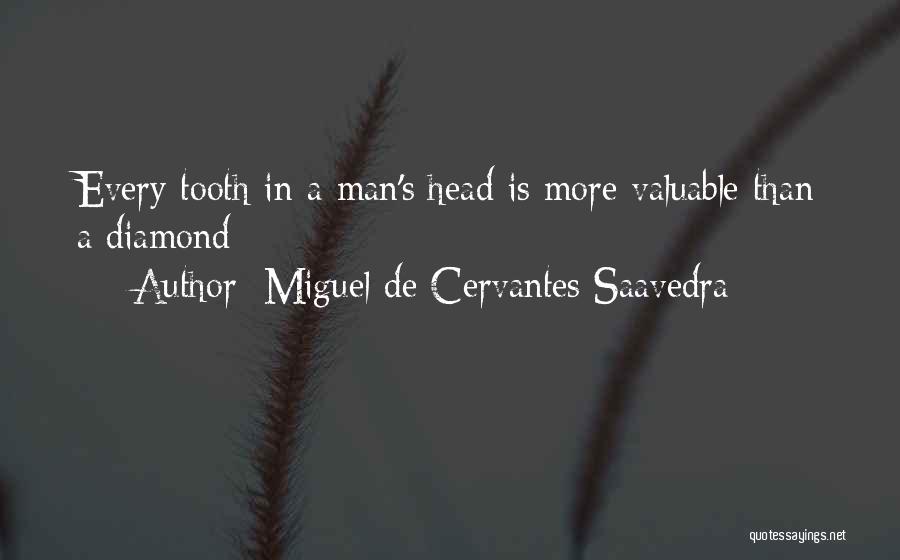 Miguel De Cervantes Saavedra Quotes: Every Tooth In A Man's Head Is More Valuable Than A Diamond