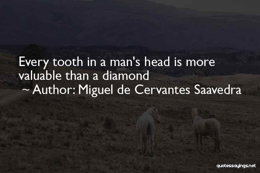 Miguel De Cervantes Saavedra Quotes: Every Tooth In A Man's Head Is More Valuable Than A Diamond