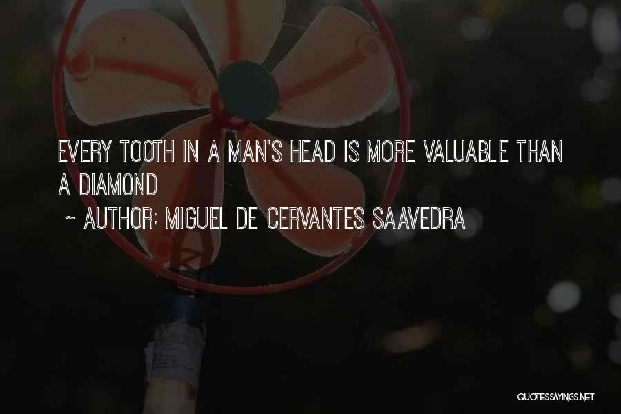 Miguel De Cervantes Saavedra Quotes: Every Tooth In A Man's Head Is More Valuable Than A Diamond