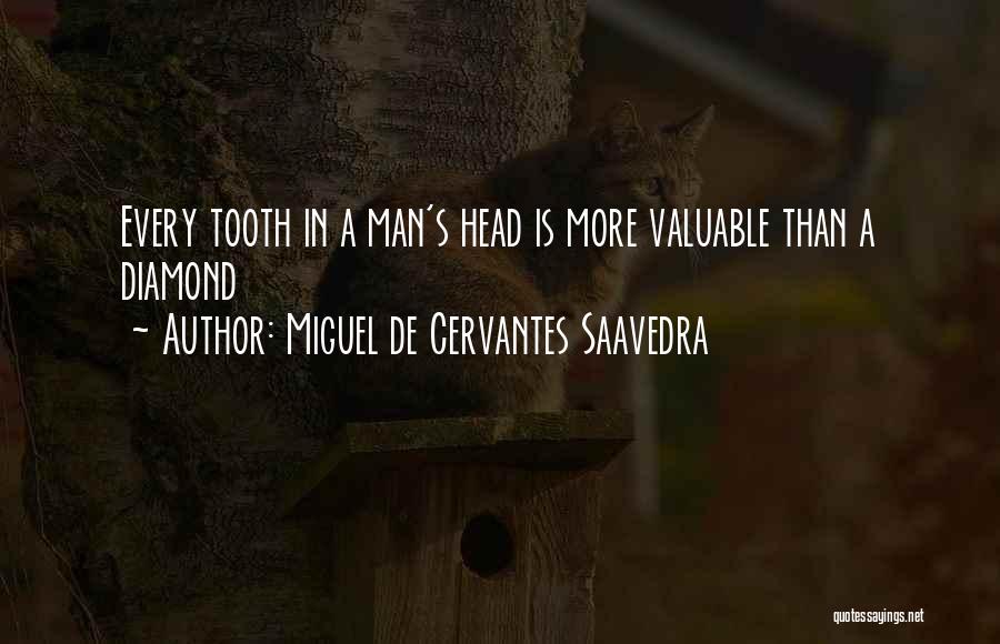 Miguel De Cervantes Saavedra Quotes: Every Tooth In A Man's Head Is More Valuable Than A Diamond