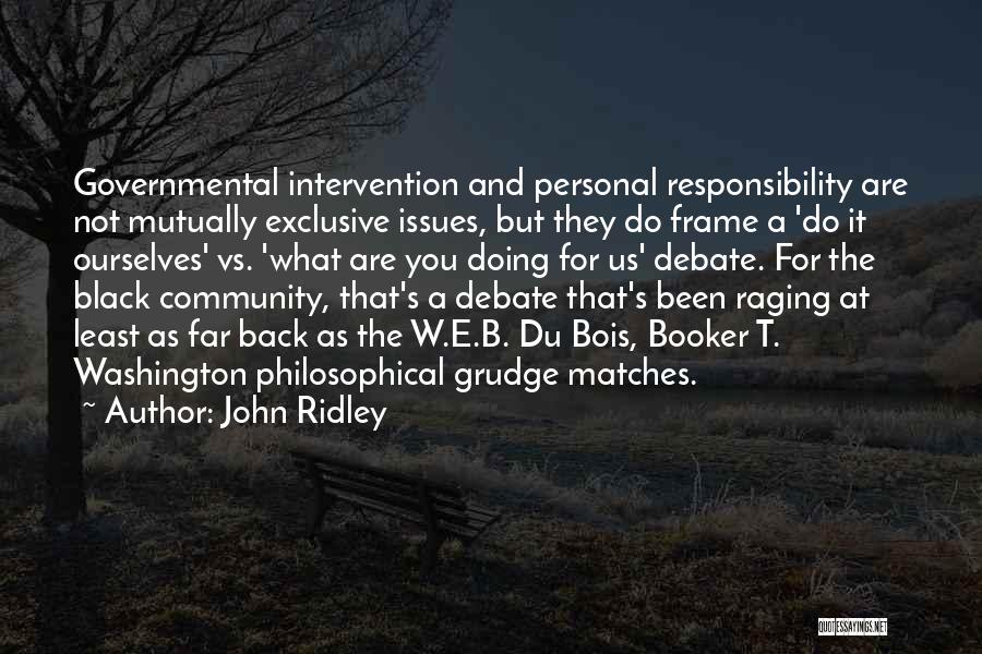 John Ridley Quotes: Governmental Intervention And Personal Responsibility Are Not Mutually Exclusive Issues, But They Do Frame A 'do It Ourselves' Vs. 'what
