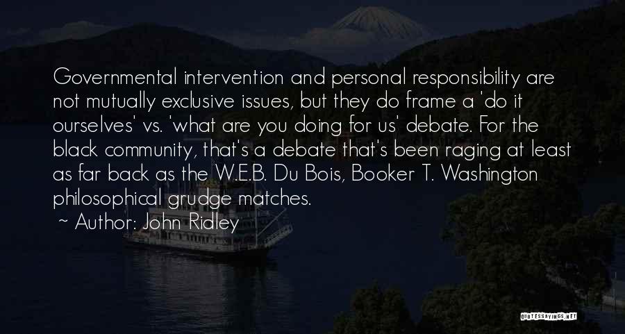 John Ridley Quotes: Governmental Intervention And Personal Responsibility Are Not Mutually Exclusive Issues, But They Do Frame A 'do It Ourselves' Vs. 'what