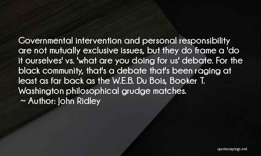 John Ridley Quotes: Governmental Intervention And Personal Responsibility Are Not Mutually Exclusive Issues, But They Do Frame A 'do It Ourselves' Vs. 'what