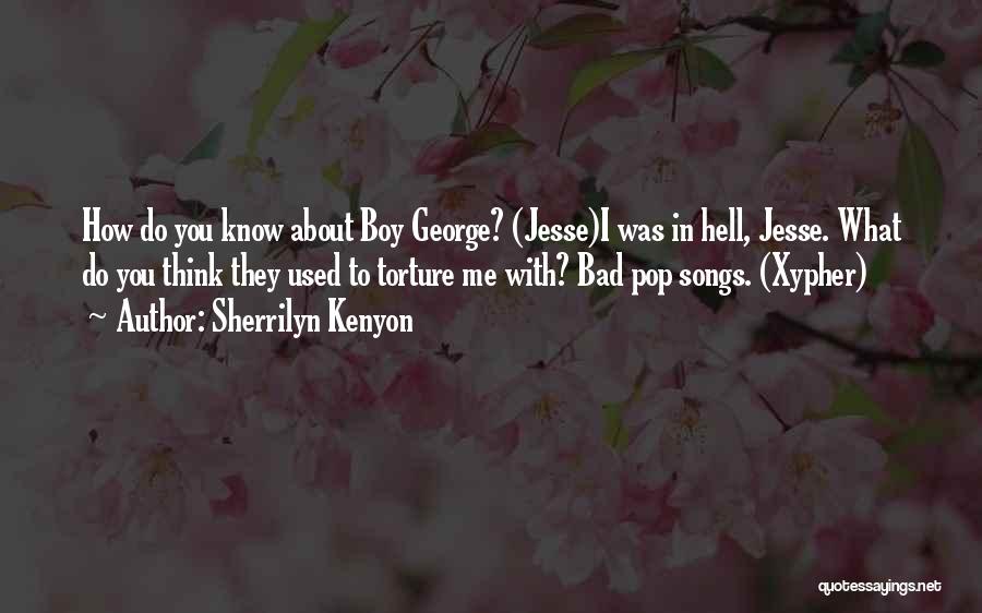Sherrilyn Kenyon Quotes: How Do You Know About Boy George? (jesse)i Was In Hell, Jesse. What Do You Think They Used To Torture