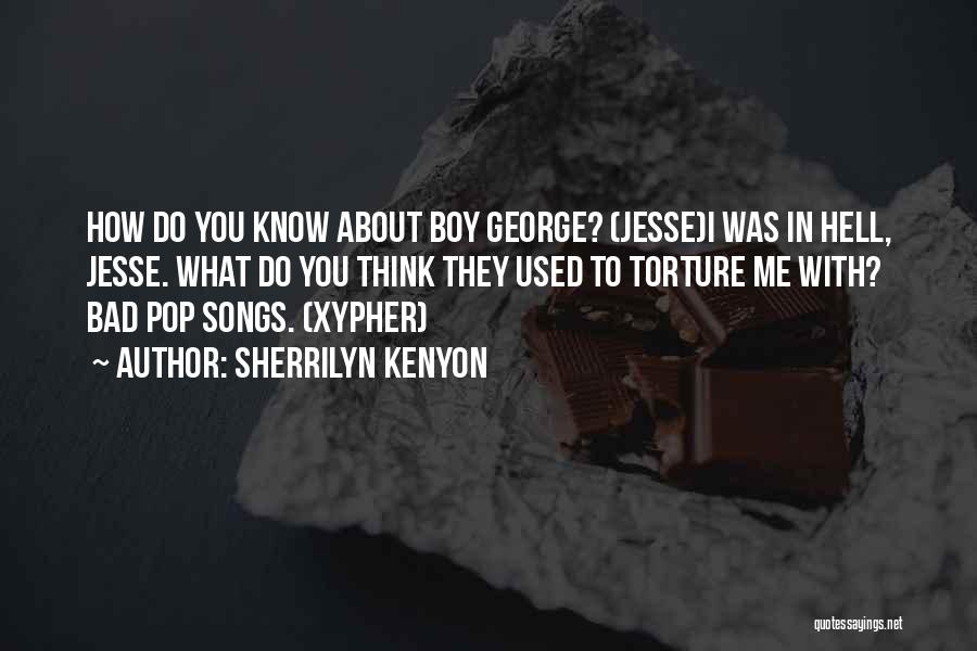 Sherrilyn Kenyon Quotes: How Do You Know About Boy George? (jesse)i Was In Hell, Jesse. What Do You Think They Used To Torture