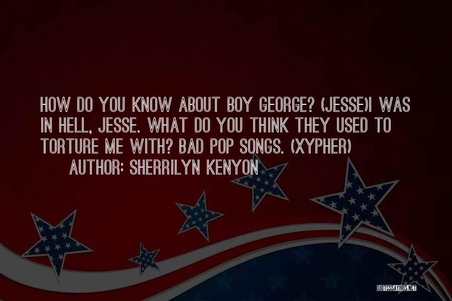 Sherrilyn Kenyon Quotes: How Do You Know About Boy George? (jesse)i Was In Hell, Jesse. What Do You Think They Used To Torture