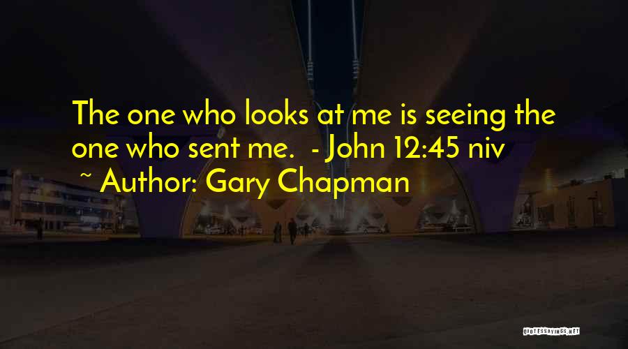 Gary Chapman Quotes: The One Who Looks At Me Is Seeing The One Who Sent Me. - John 12:45 Niv