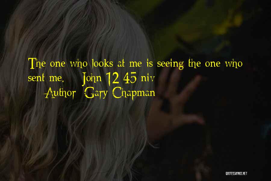 Gary Chapman Quotes: The One Who Looks At Me Is Seeing The One Who Sent Me. - John 12:45 Niv