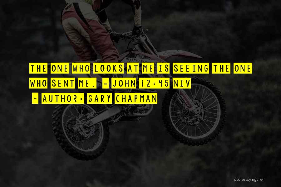 Gary Chapman Quotes: The One Who Looks At Me Is Seeing The One Who Sent Me. - John 12:45 Niv