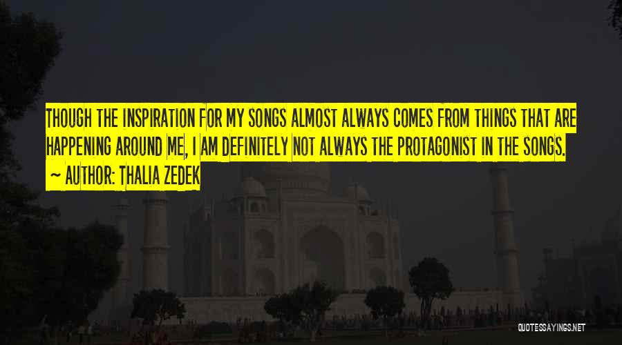 Thalia Zedek Quotes: Though The Inspiration For My Songs Almost Always Comes From Things That Are Happening Around Me, I Am Definitely Not