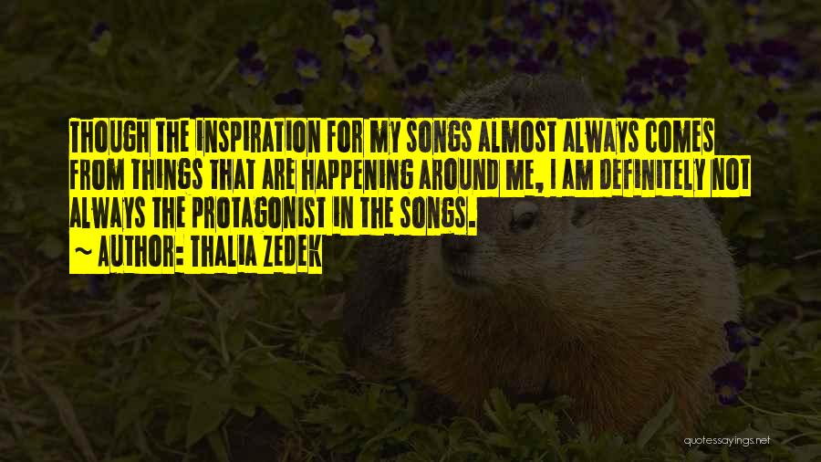 Thalia Zedek Quotes: Though The Inspiration For My Songs Almost Always Comes From Things That Are Happening Around Me, I Am Definitely Not