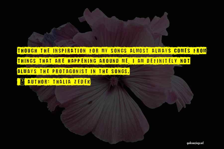 Thalia Zedek Quotes: Though The Inspiration For My Songs Almost Always Comes From Things That Are Happening Around Me, I Am Definitely Not