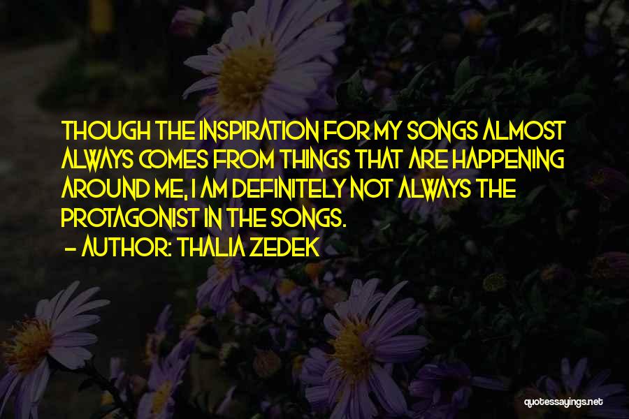 Thalia Zedek Quotes: Though The Inspiration For My Songs Almost Always Comes From Things That Are Happening Around Me, I Am Definitely Not