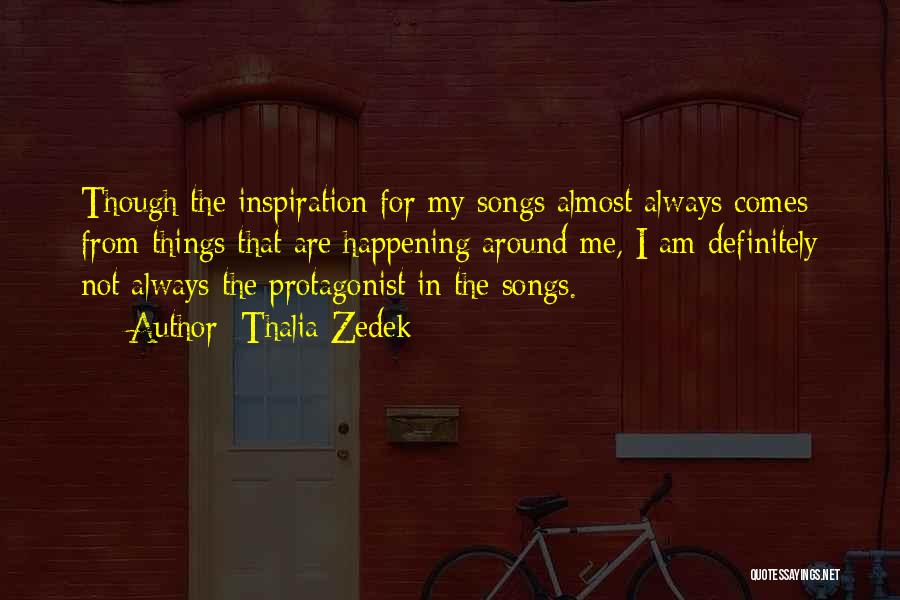 Thalia Zedek Quotes: Though The Inspiration For My Songs Almost Always Comes From Things That Are Happening Around Me, I Am Definitely Not