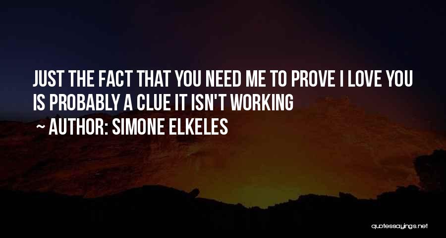 Simone Elkeles Quotes: Just The Fact That You Need Me To Prove I Love You Is Probably A Clue It Isn't Working