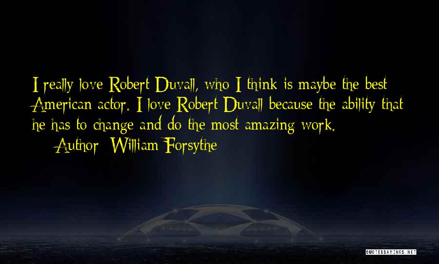 William Forsythe Quotes: I Really Love Robert Duvall, Who I Think Is Maybe The Best American Actor. I Love Robert Duvall Because The