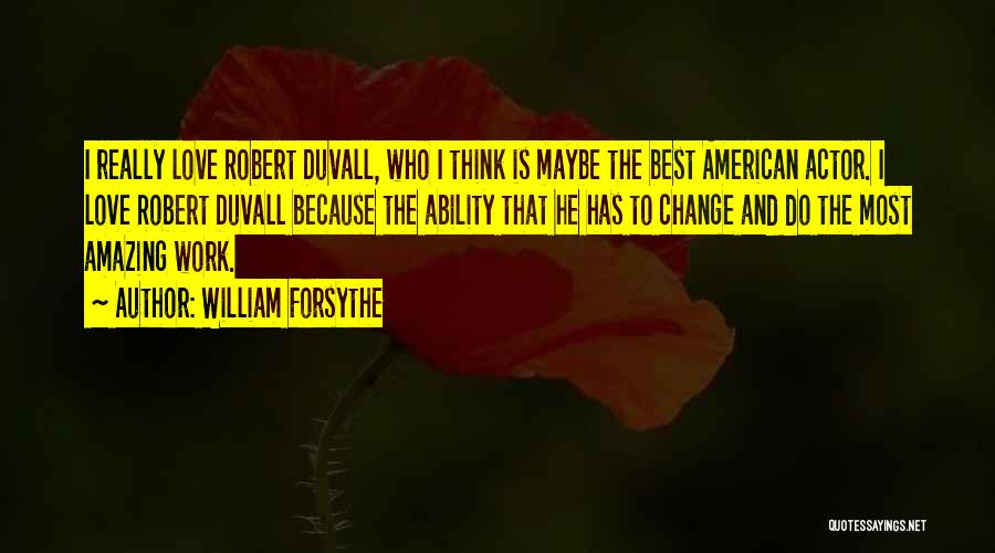 William Forsythe Quotes: I Really Love Robert Duvall, Who I Think Is Maybe The Best American Actor. I Love Robert Duvall Because The