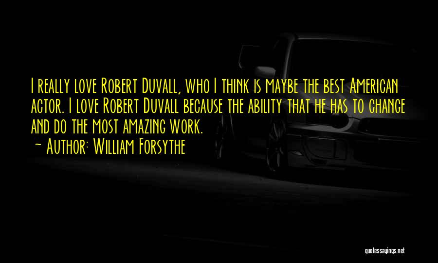 William Forsythe Quotes: I Really Love Robert Duvall, Who I Think Is Maybe The Best American Actor. I Love Robert Duvall Because The