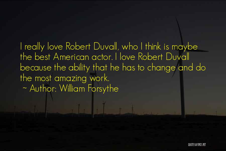 William Forsythe Quotes: I Really Love Robert Duvall, Who I Think Is Maybe The Best American Actor. I Love Robert Duvall Because The