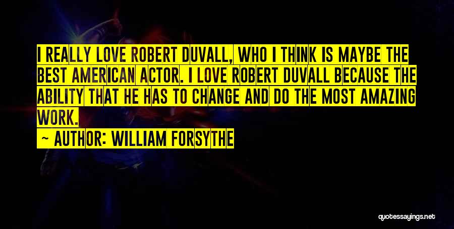 William Forsythe Quotes: I Really Love Robert Duvall, Who I Think Is Maybe The Best American Actor. I Love Robert Duvall Because The