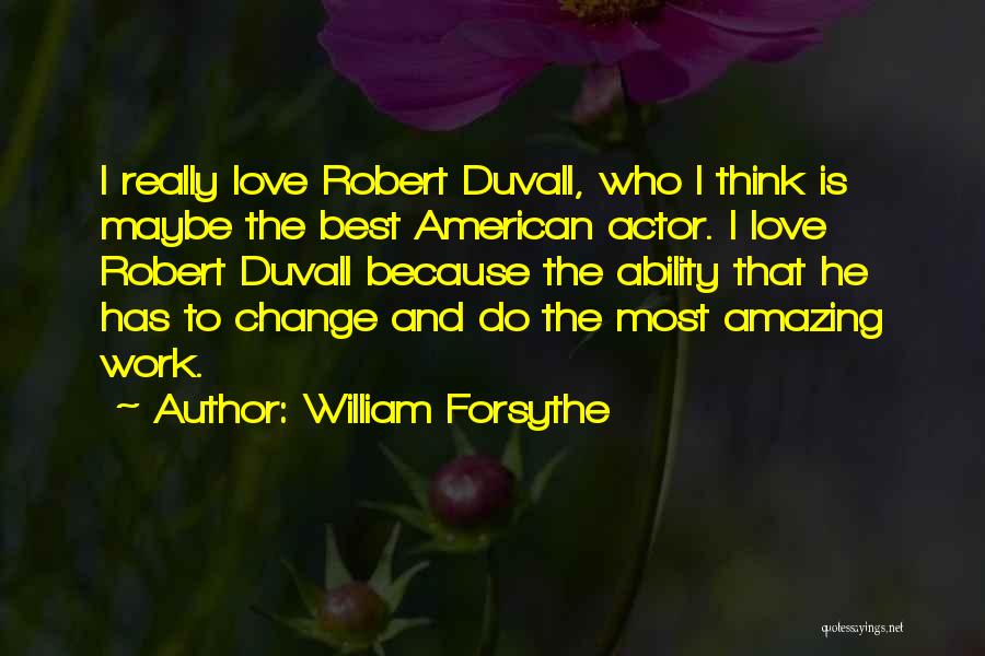 William Forsythe Quotes: I Really Love Robert Duvall, Who I Think Is Maybe The Best American Actor. I Love Robert Duvall Because The