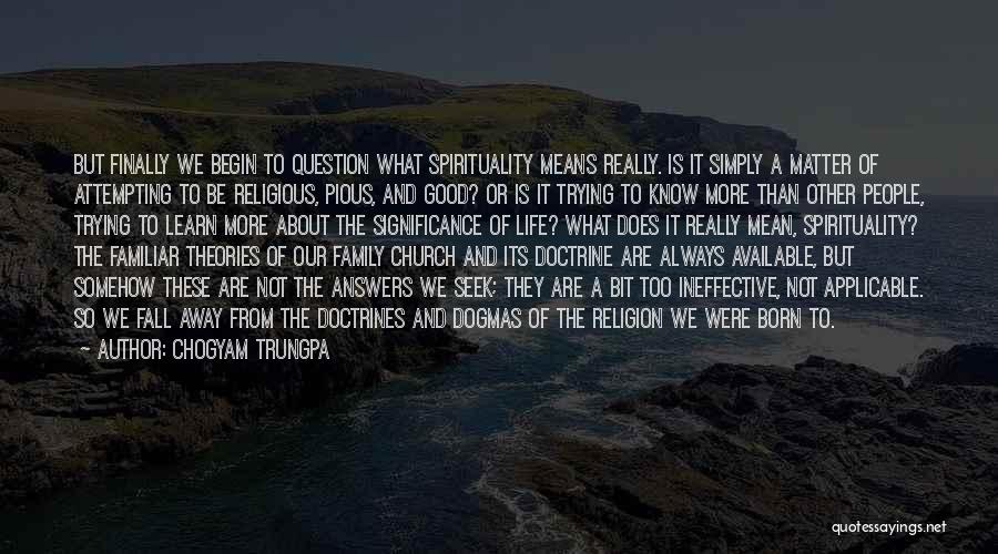 Chogyam Trungpa Quotes: But Finally We Begin To Question What Spirituality Means Really. Is It Simply A Matter Of Attempting To Be Religious,