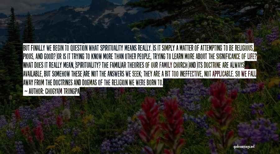 Chogyam Trungpa Quotes: But Finally We Begin To Question What Spirituality Means Really. Is It Simply A Matter Of Attempting To Be Religious,