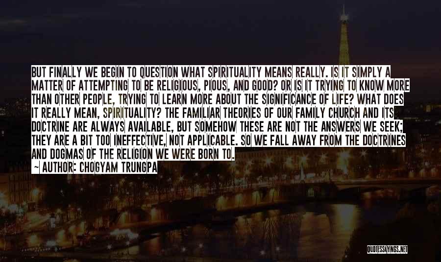 Chogyam Trungpa Quotes: But Finally We Begin To Question What Spirituality Means Really. Is It Simply A Matter Of Attempting To Be Religious,