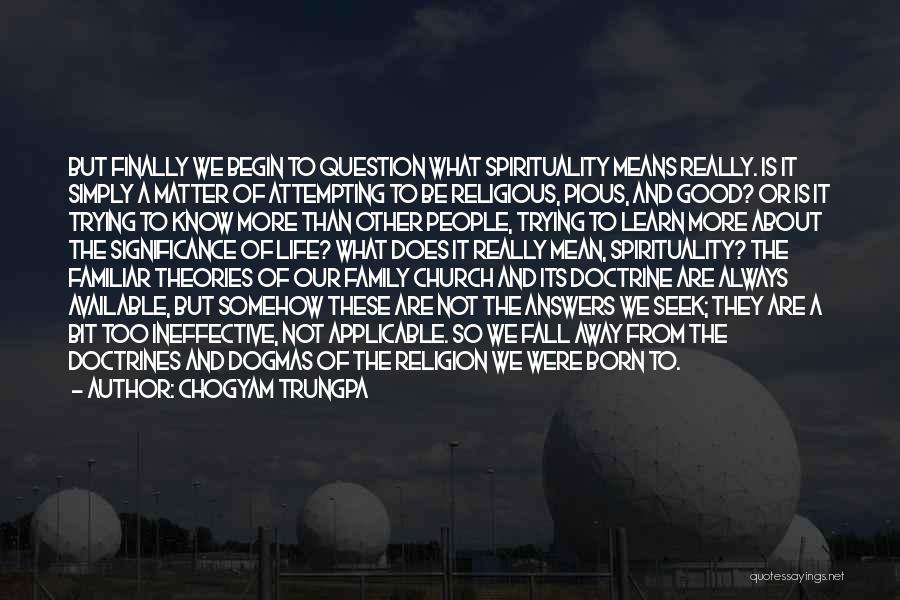 Chogyam Trungpa Quotes: But Finally We Begin To Question What Spirituality Means Really. Is It Simply A Matter Of Attempting To Be Religious,