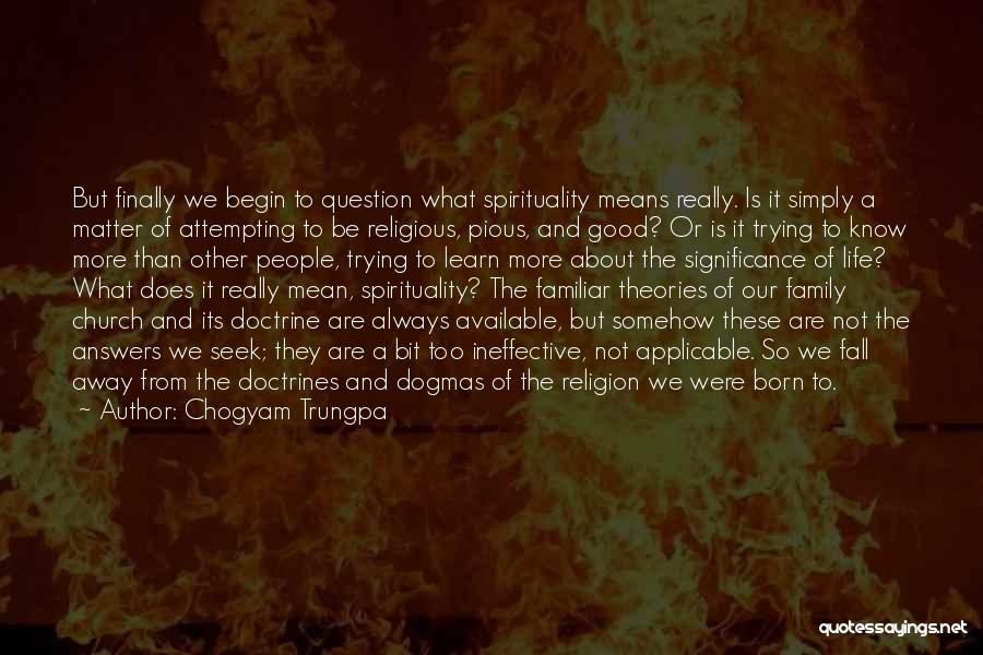 Chogyam Trungpa Quotes: But Finally We Begin To Question What Spirituality Means Really. Is It Simply A Matter Of Attempting To Be Religious,