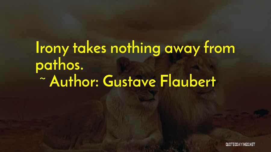 Gustave Flaubert Quotes: Irony Takes Nothing Away From Pathos.