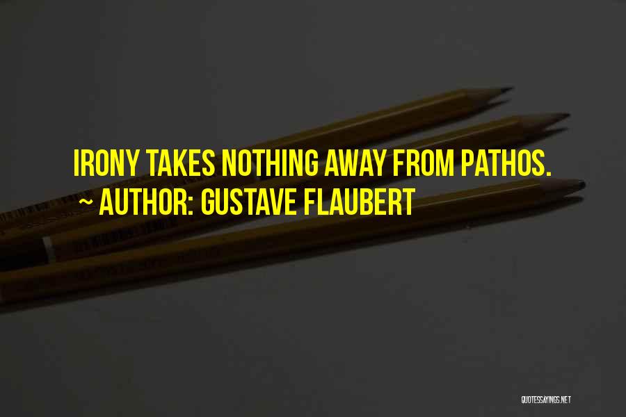 Gustave Flaubert Quotes: Irony Takes Nothing Away From Pathos.