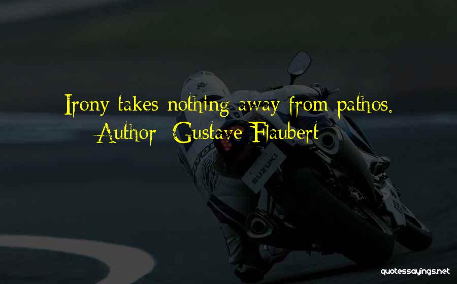 Gustave Flaubert Quotes: Irony Takes Nothing Away From Pathos.