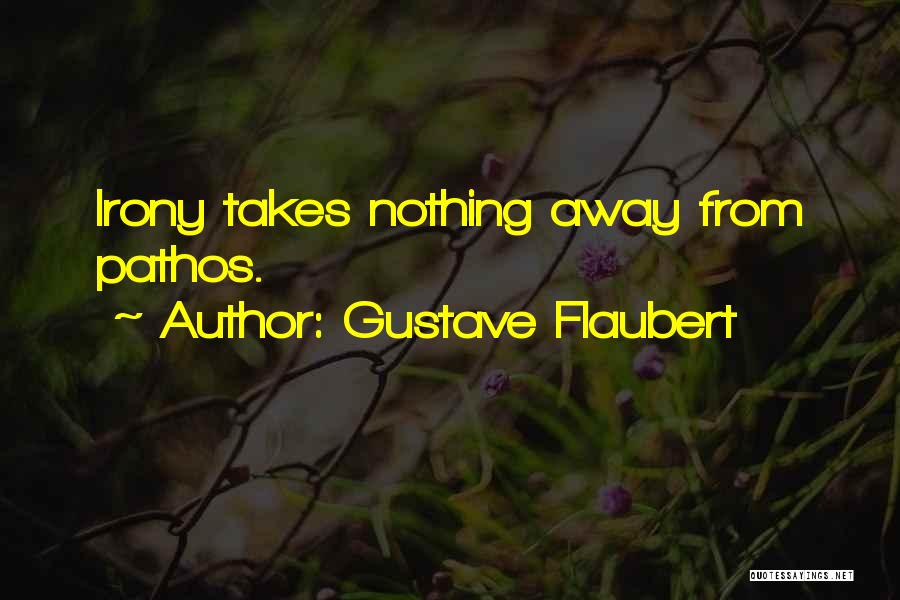 Gustave Flaubert Quotes: Irony Takes Nothing Away From Pathos.