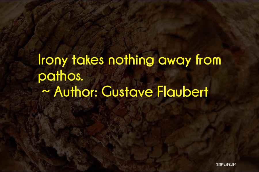 Gustave Flaubert Quotes: Irony Takes Nothing Away From Pathos.