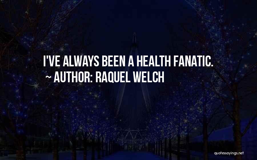 Raquel Welch Quotes: I've Always Been A Health Fanatic.