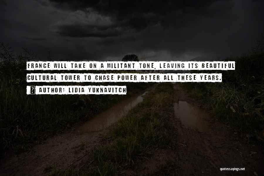Lidia Yuknavitch Quotes: France Will Take On A Militant Tone, Leaving Its Beautiful Cultural Tower To Chase Power After All These Years.