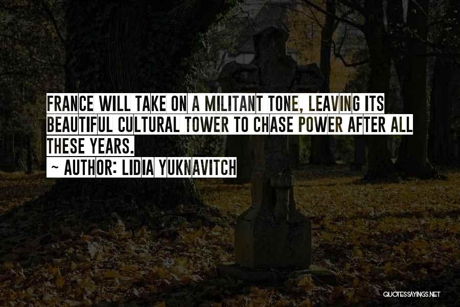 Lidia Yuknavitch Quotes: France Will Take On A Militant Tone, Leaving Its Beautiful Cultural Tower To Chase Power After All These Years.