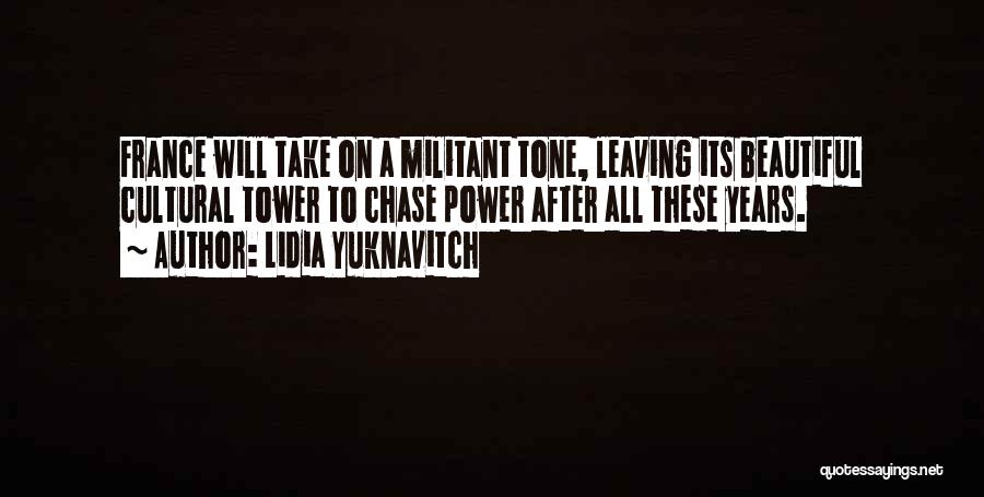 Lidia Yuknavitch Quotes: France Will Take On A Militant Tone, Leaving Its Beautiful Cultural Tower To Chase Power After All These Years.