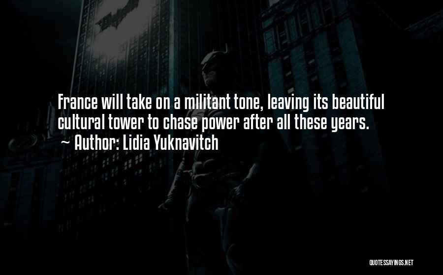 Lidia Yuknavitch Quotes: France Will Take On A Militant Tone, Leaving Its Beautiful Cultural Tower To Chase Power After All These Years.